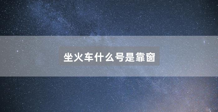 坐火车什么号是靠窗
