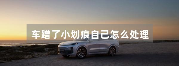 车蹭了小划痕自己怎么处理