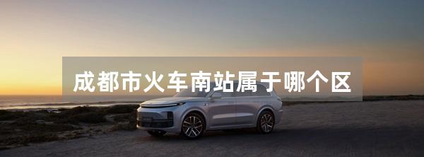 成都市火车南站属于哪个区