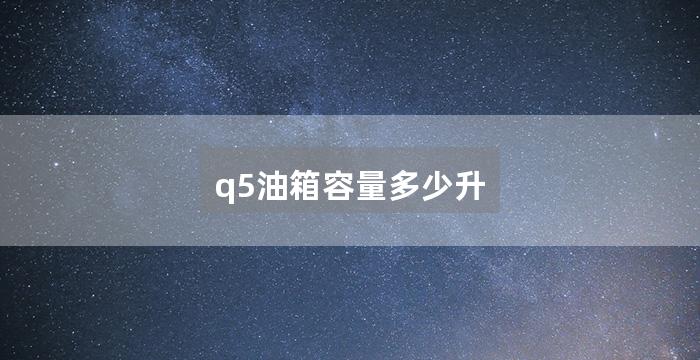q5油箱容量多少升