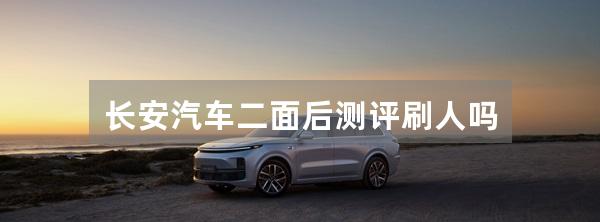长安汽车二面后测评刷人吗