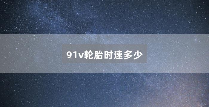 91v轮胎时速多少
