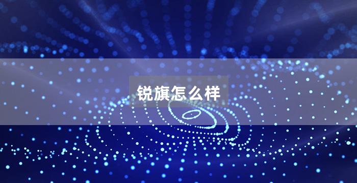 锐旗怎么样