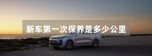新车第一次保养是多少公里