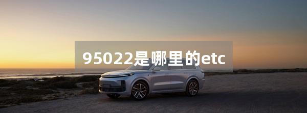 95022是哪里的etc