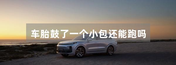 车胎鼓了一个小包还能跑吗