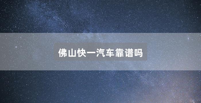 佛山快一汽车靠谱吗