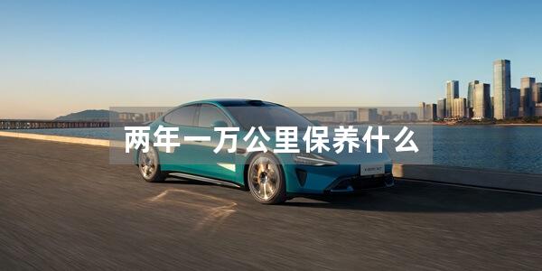 两年一万公里保养什么