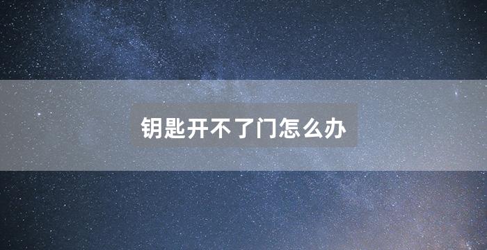 钥匙开不了门怎么办