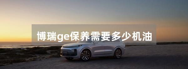 博瑞ge保养需要多少机油
