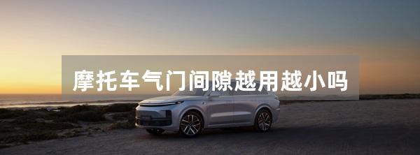 摩托车气门间隙越用越小吗
