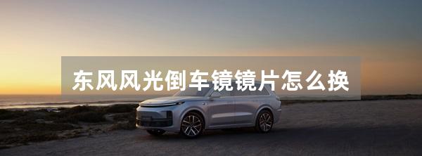 东风风光倒车镜镜片怎么换