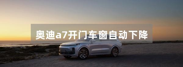 奥迪a7开门车窗自动下降