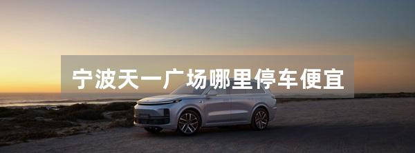 宁波天一广场哪里停车便宜