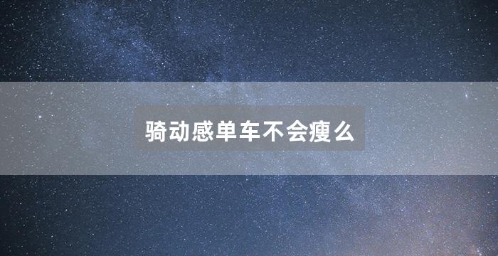 骑动感单车不会瘦么