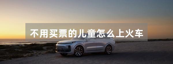 不用买票的儿童怎么上火车