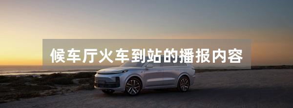 候车厅火车到站的播报内容