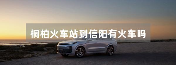 桐柏火车站到信阳有火车吗